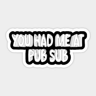 You Had Me At Pub Sub Sticker